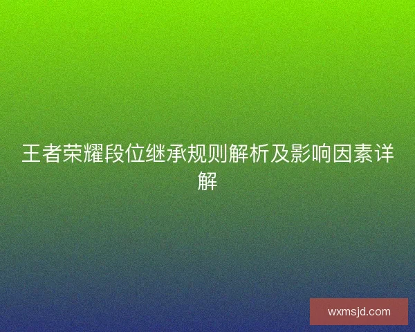 王者荣耀段位继承规则解析及影响因素详解