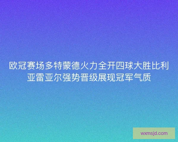 欧冠赛场多特蒙德火力全开四球大胜比利亚雷亚尔强势晋级展现冠军气质